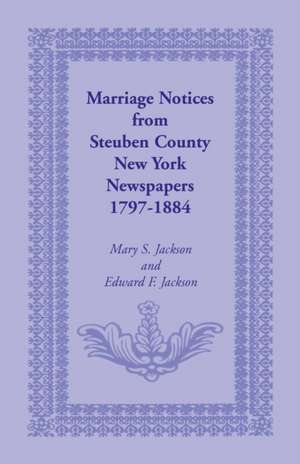 Marriage Notices from Steuben County, New York, Newspapers 1797-1884 de Mary Smith Jackson