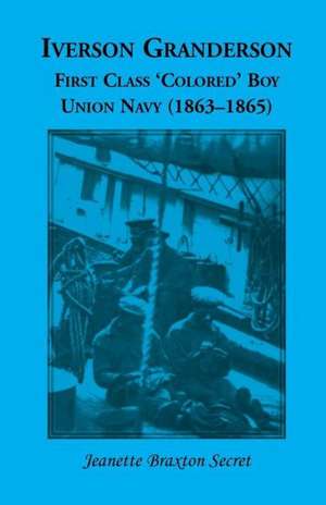 Iverson Granderson, First Class 'Colored' Boy, Union Navy (1863-1865) de Jeanette Braxton-Secret