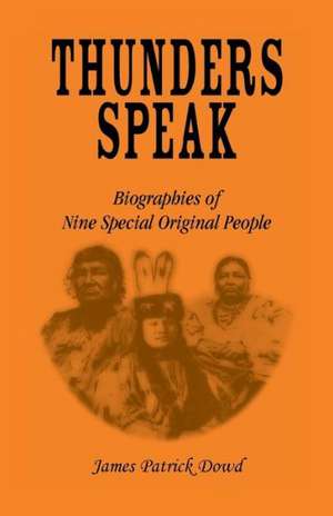 Thunder Speaks: Biographies of Nine Special Original People de James Dowd