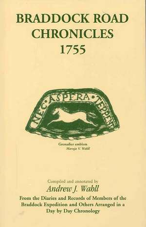 Braddock Road Chronicles, 1755 (from the Diaries and Records of Members of the Braddock Expedition and Others Arranged in a Day by Day Chronology) de Andrew J. Wahll