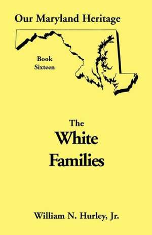 Our Maryland Heritage, Book 16: White Families de W. N. Hurley