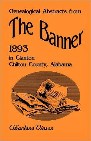 Genealogical Abstracts from the Banner, 1893, in Clanton, Chilton County, Alabama de Charlene Vinson