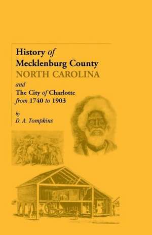 History of Mecklenburg County [North Carolina] and the City of Charlotte from 1740 to 1903 de D. a. Tompkins