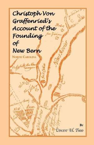 Christoph Von Graffenried's Account of the Founding of New Bern (North Carolina) de Vincent H. Todd