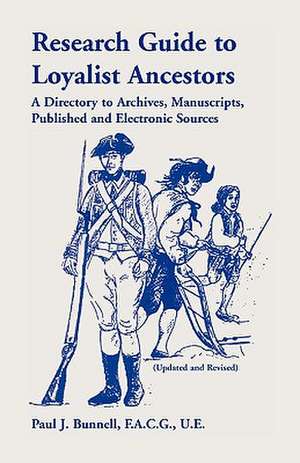 Research Guide to Loyalist Ancestors: A Directory to Archives, Manuscripts, Published and Electronic Sources (Updated and Revised) de Paul J. Bunnell