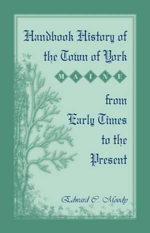 Handbook History of the Town of York [Maine] From Early Times to the Present de Edward C Moody