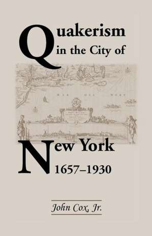 Quakerism in the City of New York 1657-1930 de Jr. John Cox