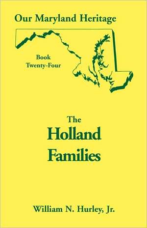 Our Maryland Heritage, Book 24: The Holland Families de W. N. Hurley