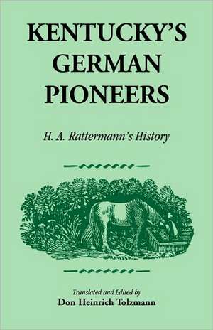 Kentucky's German Pioneers: H.A. Rattermann's History de H. A. Rattermann