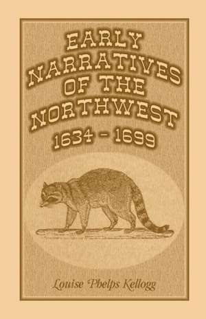 Early Narratives of the Northwest: 1634-1699 de Louise Phelps Kellogg