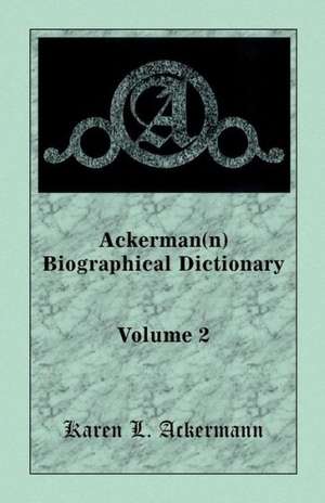 Ackerman(n) Biographical Dictionary, Volume 2 de Karen L. Ackermann