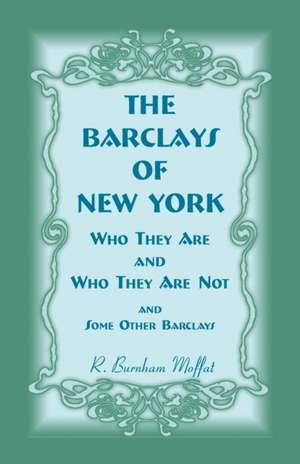 The Barclays of New York: Who They Are and Who They Are Not, - And Some Other Barclays de Reuben Burnham Moffat