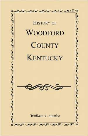 History of Woodford County, Kentucky de William E. Railey