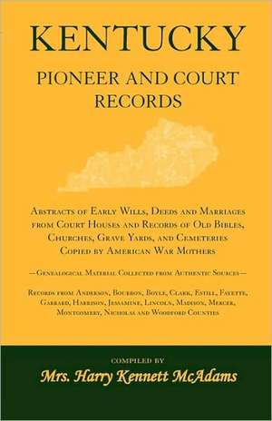 Kentucky Pioneer and Court Records: Abstracts of Early Wills, Deeds and Marriages from Court Houses and Records of Old Bibles, Churches, Grave Yards, de Mrs Harry Kennett McAdams