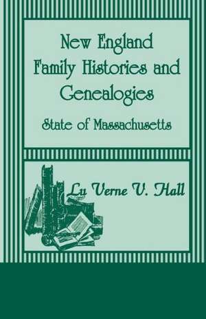 New England Family Histories and Genealogies: State of Massachusetts de Lu Verne V. Hall