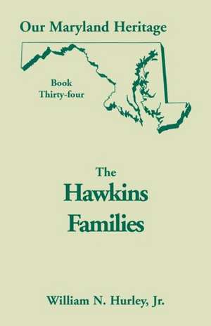 Our Maryland Heritage, Book 34: The Hawkins Families de W. N. Hurley