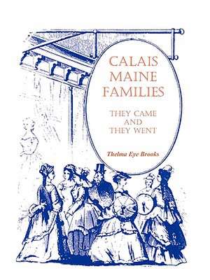 Calais, Maine, Families: They Came and They Went de Thelma Eye Brooks