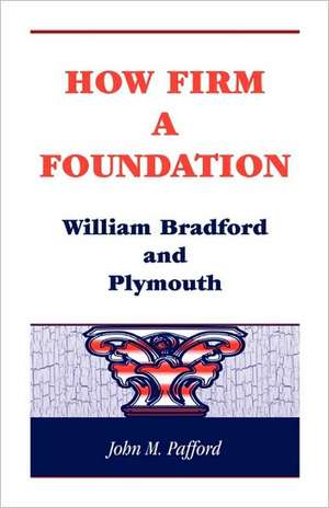 How Firm a Foundation: William Bradford and Plymouth de John M. Pafford