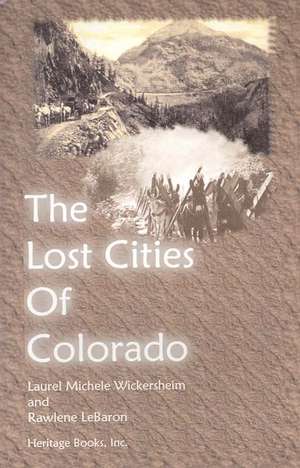 The Lost Cities of Colorado de Laurel Michele Wickersheim