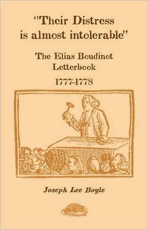 Their Distress Is Almost Intolerable: The Elias Boudinot Letterbook, 1777-1778 de Elias Boudinot