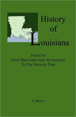 History of Louisiana, From its First Discovery and Settlement to the Present Time de E. Bunner