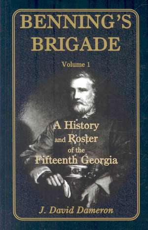 Benning's Brigade: Volume 1, a History and Roster of the Fifteenth Georgia de Dave Dameron