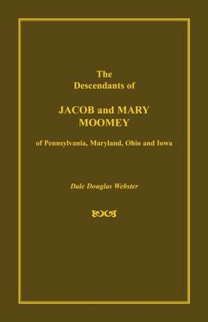 The Descendants of Jacob and Mary Moomey of Pennsylvania, Maryland, Ohio, and Iowa de Dale Douglas Webster