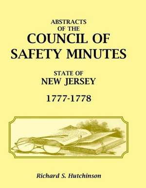 Abstracts of the Council of Safety Minutes State of New Jersey, 1777-1778 de Richard S. Hutchinson