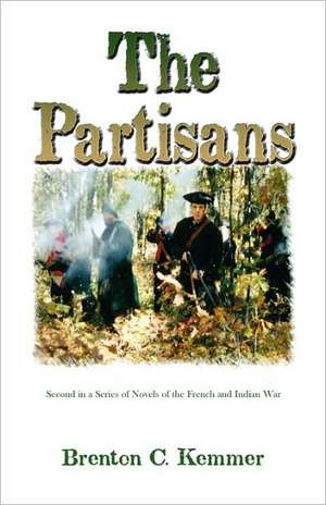 The Partisans: Second in a Series of Novels of the French and Indian War de Brenton C. Kemmer