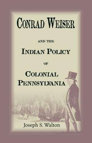 Conrad Weiser and the Indian Police of Colonial Pennsylvania de Joseph S. Walton