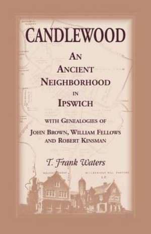 Candlewood an Ancient Neighborhood in Ipswich de T. Frank Waters