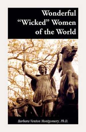 Wonderful "Wicked" Women of the World de Barbara Venton Montgomery