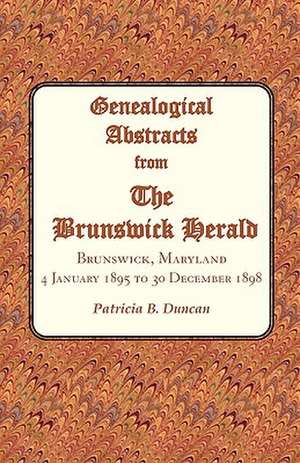 Genealogical Abstracts from the Brunswick Herald. Brunswick, Maryland, 4 January 1895 to 30 December 1898 de Patricia B. Duncan