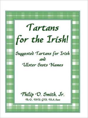 Tartans for the Irish!: Suggested Tartans for Irish and Ulster Scots Names de Philip D. Dr Smith