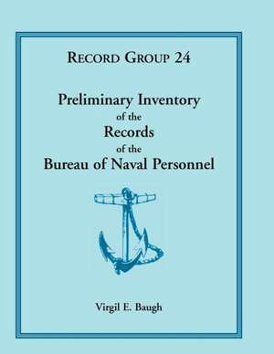 Preliminary Inventory of the Records of the Bureau of Naval Personnel: Record Group 24 de Virgil E. Baugh