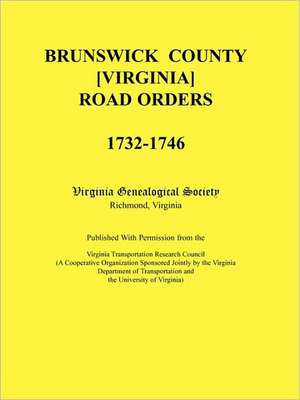 Brunswick County [Virginia] Road Orders, 1732-1746. Published With Permission from the Virginia Transportation Research Council (A Cooperative Organization Sponsored Jointly by the Virginia Department of Transportation and the University of Virginia de Virginia Genealogical Society