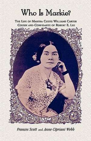 Who Is Markie?: The Life of Martha Custis Williams Carter, Cousin and Confidante of Robert E. Lee de Frances Scott