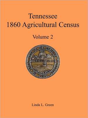 Tennessee 1860 Agricultural Census, Volume 2 de Linda L. Green