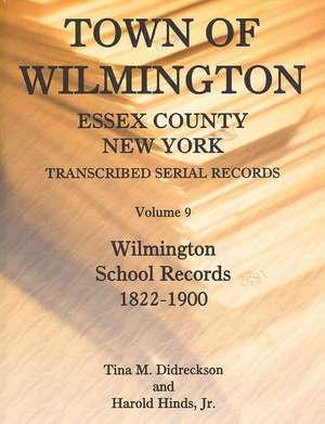 Town of Wilmington, Essex County, New York, Transcribed Serial Records, Volume 9, Wilmington School Records, 1822-1900 de Harold E. Hinds