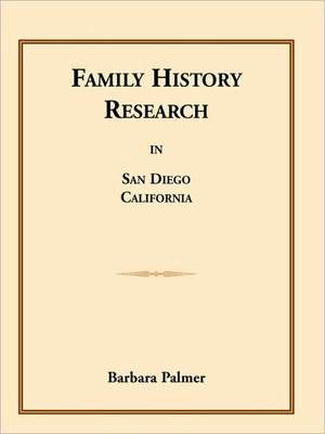 Family History Research in San Diego, California de Barbara Palmer