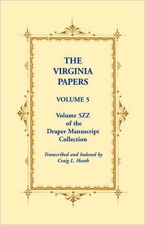 The Virginia Papers, Volume 5, Volume 5zz of the Draper Manuscript Collection de Craig L. Heath