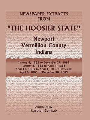 Newspaper Extracts from the Hoosier State Newspapers, Newport, Vermillion County, Indiana, January, 1882 to December 1885 de Carolyn Schwab