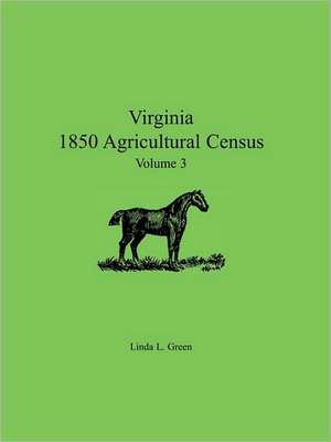 Virginia 1850 Agricultural Census, Volume 3 de Linda L. Green