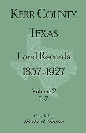 Kerr County, Texas Land Records, 1837-1927, Volume 2, L-Z de Gloria C. Dozier