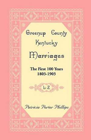 Greenup County, Kentucky Marriages: The First 100 Years, 1803-1903, L-Z de Patricia Porter Phillips