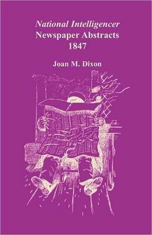 National Intelligencer Newspaper Abstracts, 1847 de Joan M. Dixon