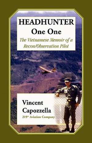 Headhunter One One: The Vietnam Memoir of a Recon/Observation Pilot, 219th Aviation Company de Vincent Capozzella