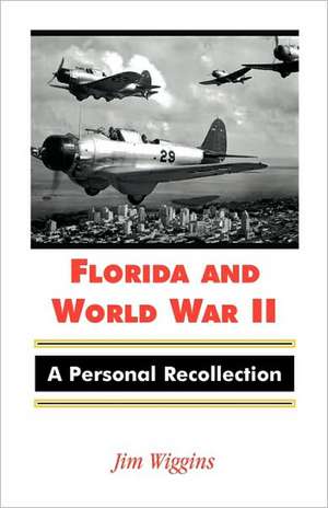 Florida and World War II: A Personal Recollection de Jim Wiggins