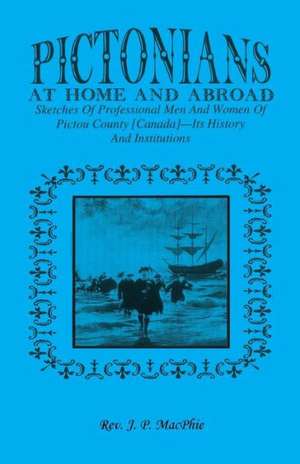 Pictorians at Home and Abroad: Sketches of Professional Men and Women of Pictou County [Canada] - Its History and Institutions de J. P. Macphie