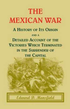 The Mexican War: A History of Its Origin de Edward D. Mansfield